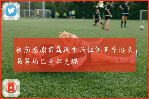 快船感谢雷霆选中马拉保罗乔治交易筹码已全部兑现